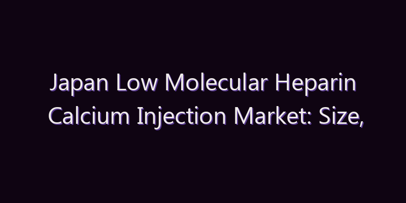 Japan Low Molecular Heparin Calcium Injection Market: Size, Share, Scope & Forecast 2026–2034