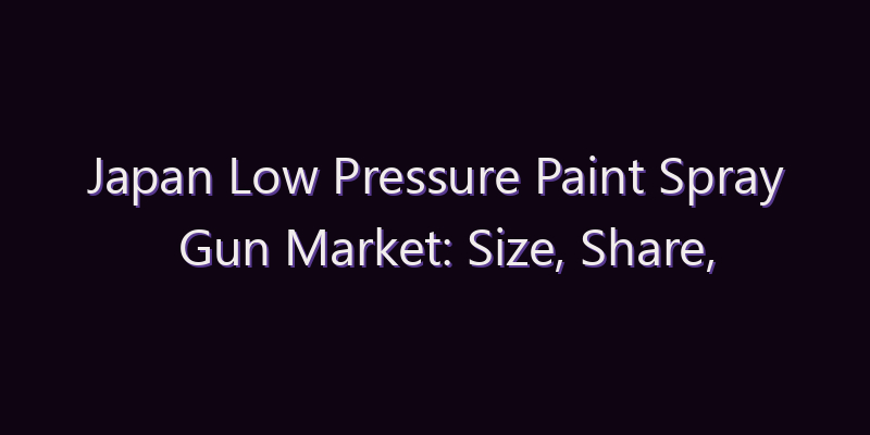 Japan Low Pressure Paint Spray Gun Market: Size, Share, Scope & Forecast 2026–2034