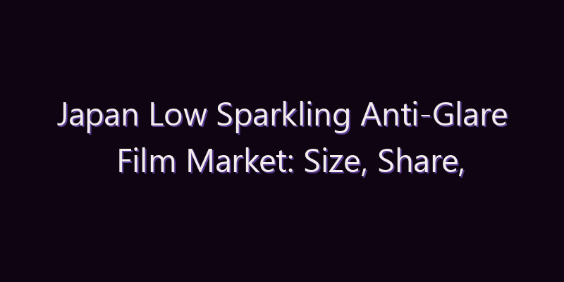 Japan Low Sparkling Anti-Glare Film Market: Size, Share, Scope & Forecast 2026–2034