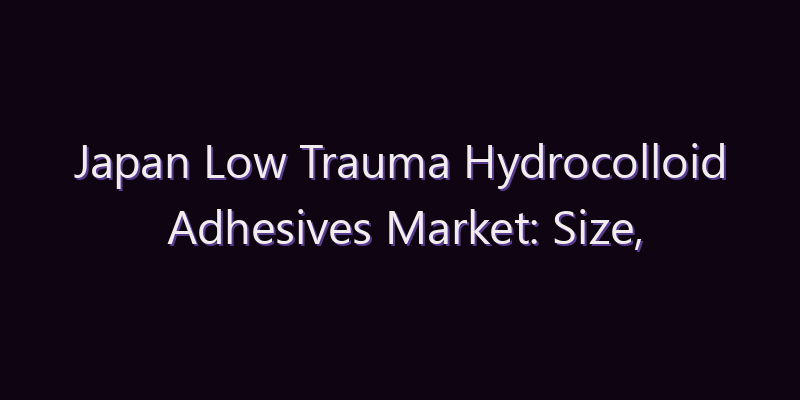Japan Low Trauma Hydrocolloid Adhesives Market: Size, Share, Scope & Forecast 2026–2034