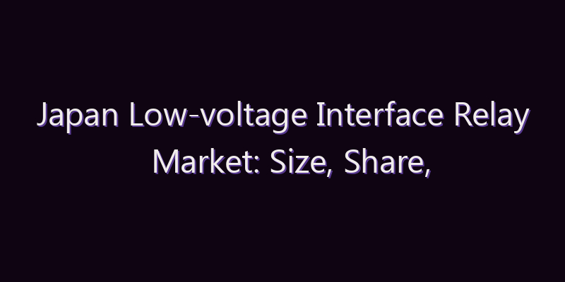 Japan Low-voltage Interface Relay Market: Size, Share, Scope & Forecast 2026–2034