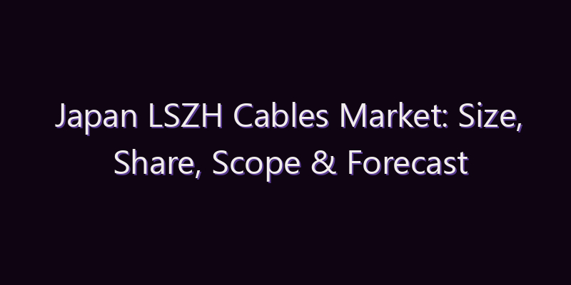 Japan LSZH Cables Market: Size, Share, Scope & Forecast 2026–2034