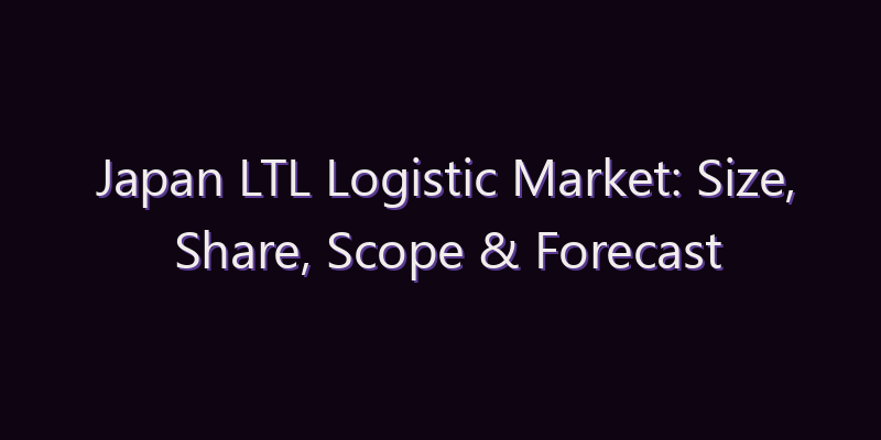 Japan LTL Logistic Market: Size, Share, Scope & Forecast 2026–2034