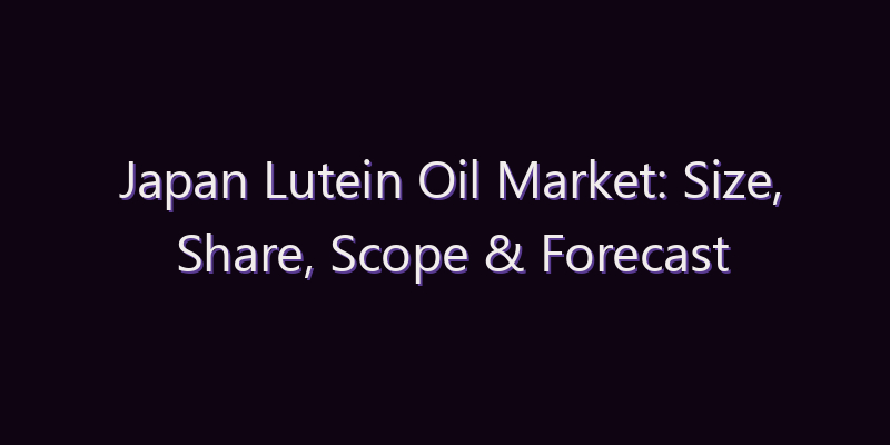 Japan Lutein Oil Market: Size, Share, Scope & Forecast 2026–2034