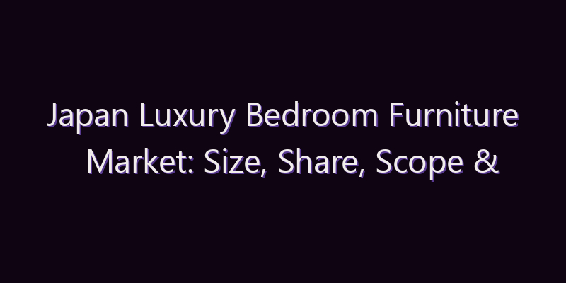 Japan Luxury Bedroom Furniture Market: Size, Share, Scope & Forecast 2026–2034