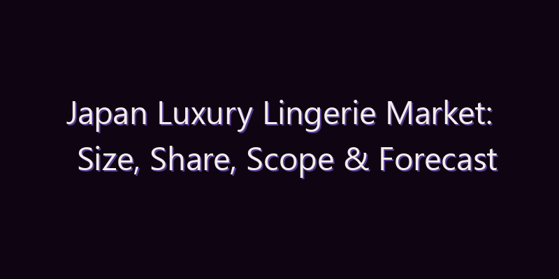 Japan Luxury Lingerie Market: Size, Share, Scope & Forecast 2026–2034