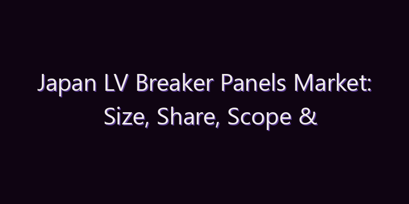 Japan LV Breaker Panels Market: Size, Share, Scope & Forecast 2026–2034