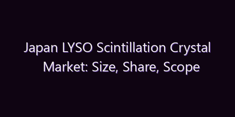 Japan LYSO Scintillation Crystal Market: Size, Share, Scope & Forecast 2026–2034