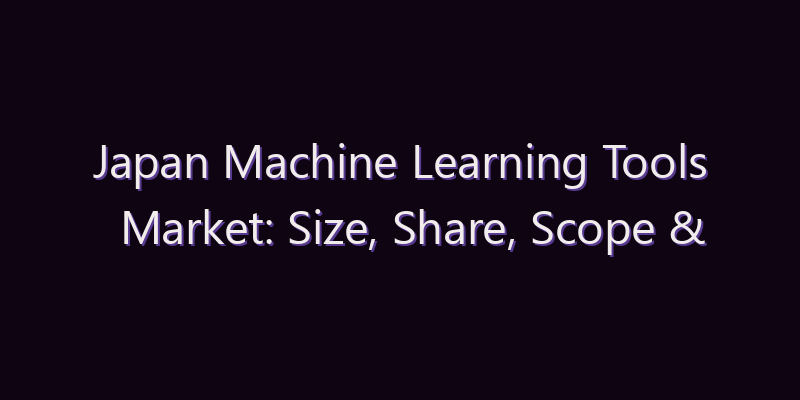 Japan Machine Learning Tools Market: Size, Share, Scope & Forecast 2026–2034