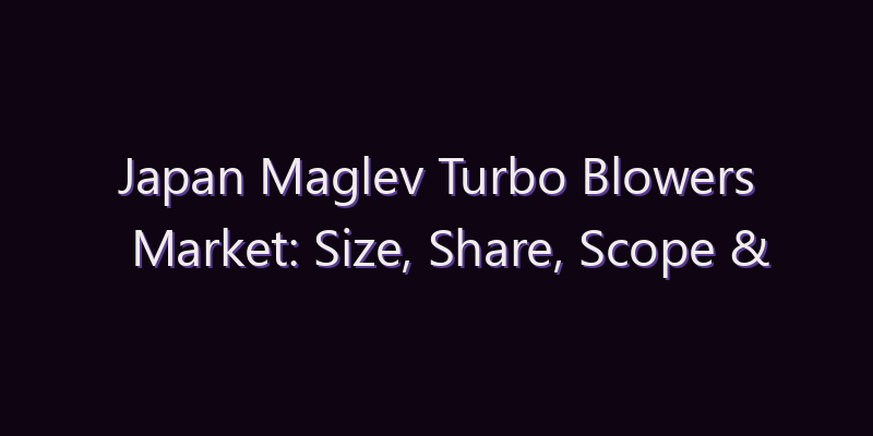 Japan Maglev Turbo Blowers Market: Size, Share, Scope & Forecast 2026–2034