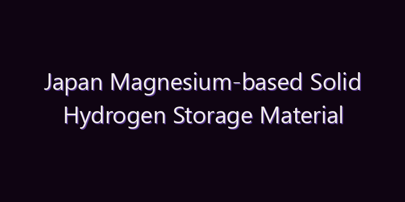 Japan Magnesium-based Solid Hydrogen Storage Material Market: Size, Share, Scope & Forecast 2026–2034