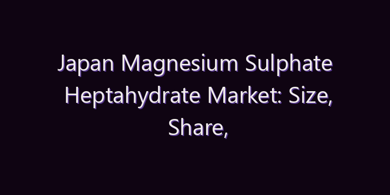 Japan Magnesium Sulphate Heptahydrate Market: Size, Share, Scope & Forecast 2026–2034