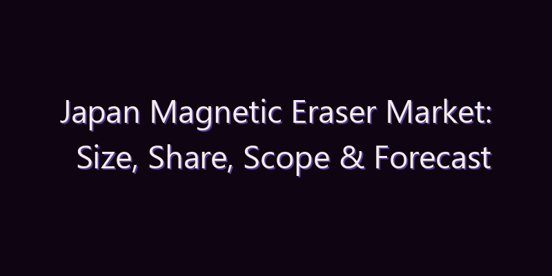 Japan Magnetic Eraser Market: Size, Share, Scope & Forecast 2026–2034