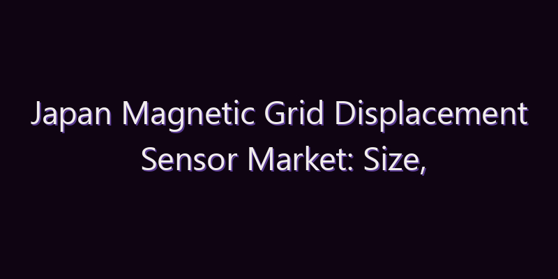 Japan Magnetic Grid Displacement Sensor Market: Size, Share, Scope & Forecast 2026–2034