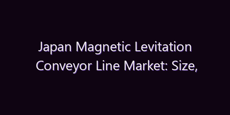 Japan Magnetic Levitation Conveyor Line Market: Size, Share, Scope & Forecast 2026–2034