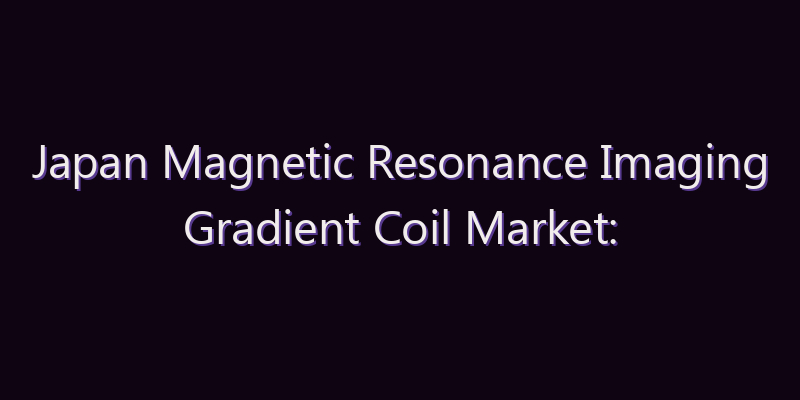Japan Magnetic Resonance Imaging Gradient Coil Market: Size, Share, Scope & Forecast 2026–2034