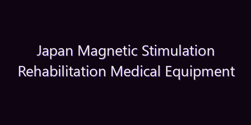 Japan Magnetic Stimulation Rehabilitation Medical Equipment Market: Size, Share, Scope & Forecast 2026–2034