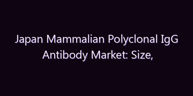Japan Mammalian Polyclonal IgG Antibody Market: Size, Share, Scope & Forecast 2026–2034