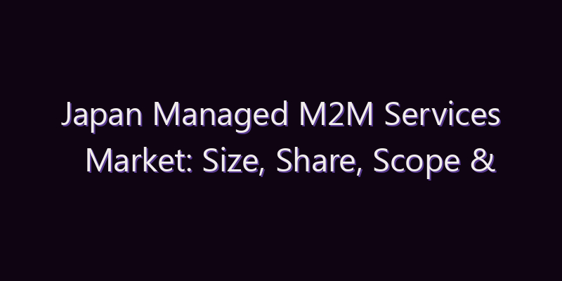 Japan Managed M2M Services Market: Size, Share, Scope & Forecast 2026–2034