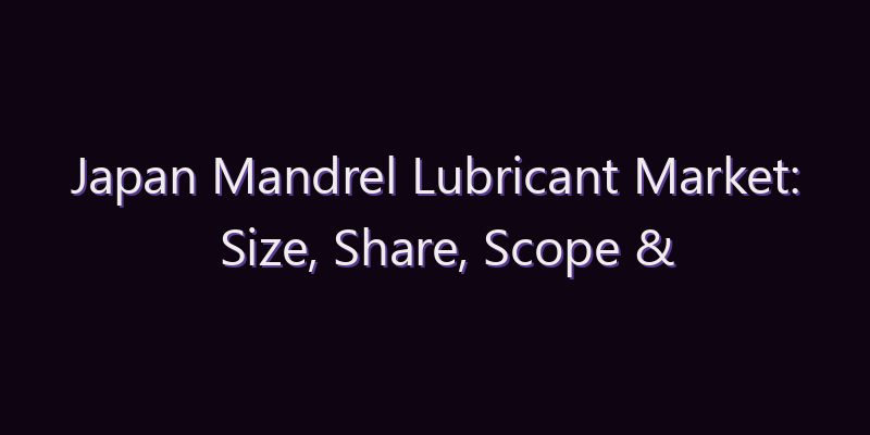 Japan Mandrel Lubricant Market: Size, Share, Scope & Forecast 2026–2034