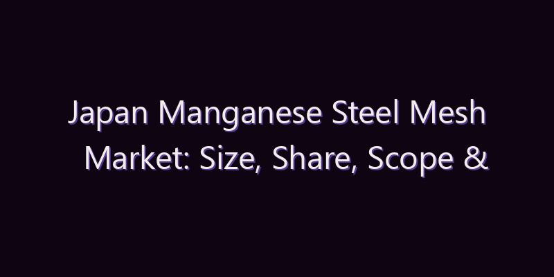 Japan Manganese Steel Mesh Market: Size, Share, Scope & Forecast 2026–2034