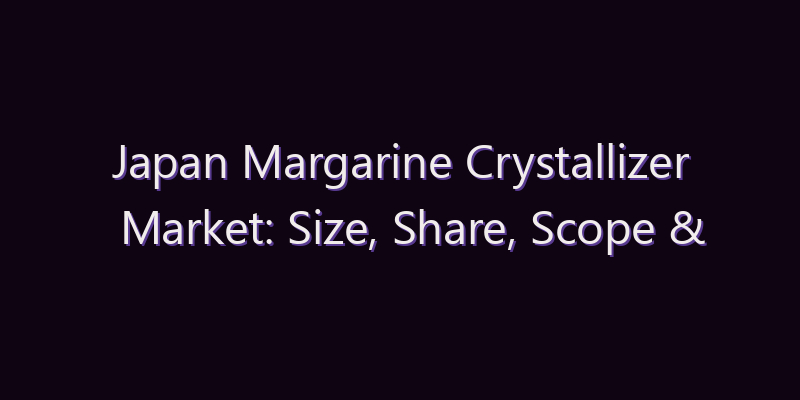 Japan Margarine Crystallizer Market: Size, Share, Scope & Forecast 2026–2034