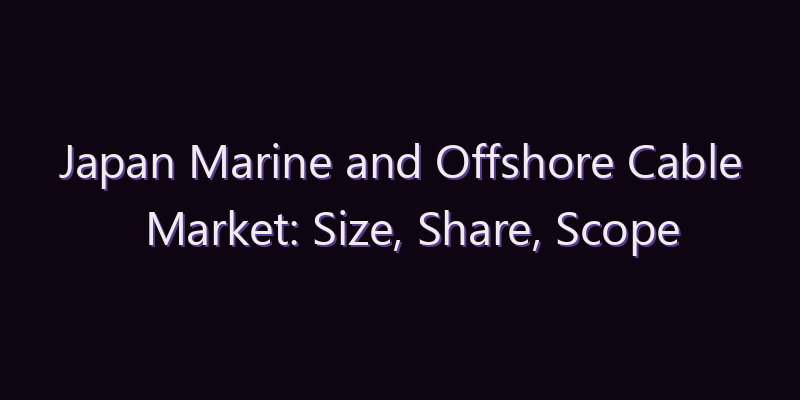 Japan Marine and Offshore Cable Market: Size, Share, Scope & Forecast 2026–2034