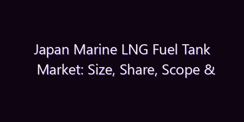 Japan Marine LNG Fuel Tank Market: Size, Share, Scope & Forecast 2026–2034