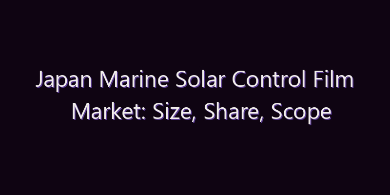 Japan Marine Solar Control Film Market: Size, Share, Scope & Forecast 2026–2034