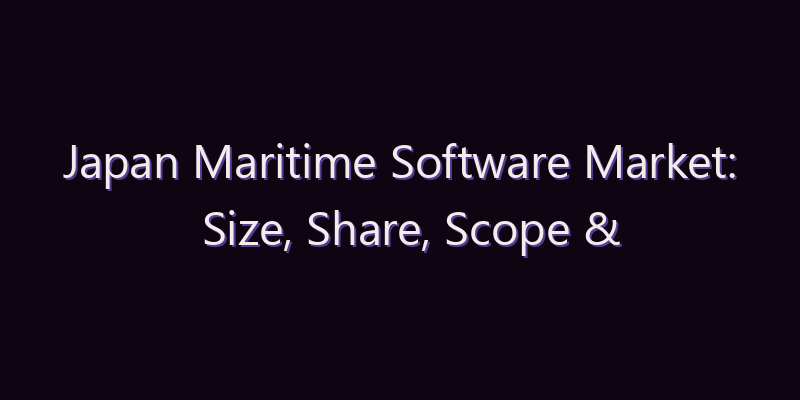 Japan Maritime Software Market: Size, Share, Scope & Forecast 2026–2034