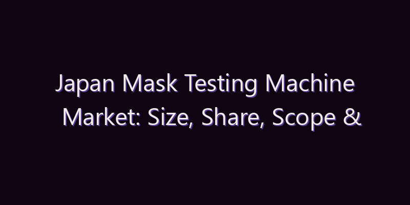 Japan Mask Testing Machine Market: Size, Share, Scope & Forecast 2026–2034