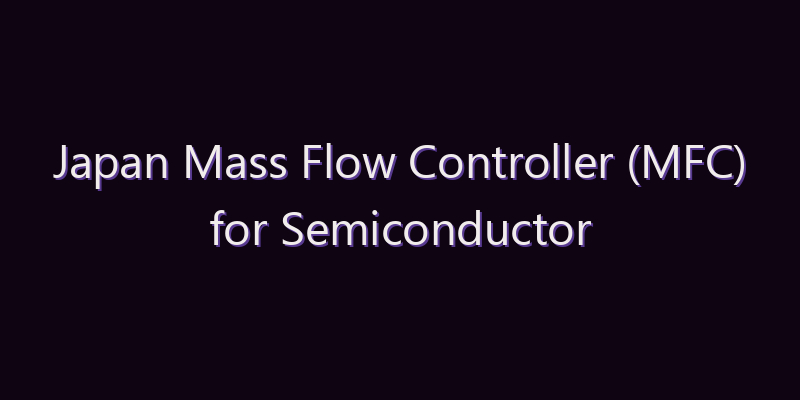 Japan Mass Flow Controller (MFC) for Semiconductor Processing Furnace Market: Size, Share, Scope & Forecast 2026–2034