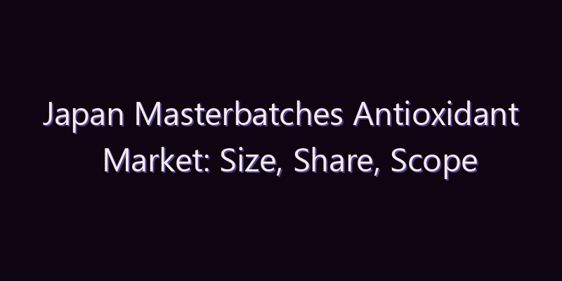 Japan Masterbatches Antioxidant Market: Size, Share, Scope & Forecast 2026–2034