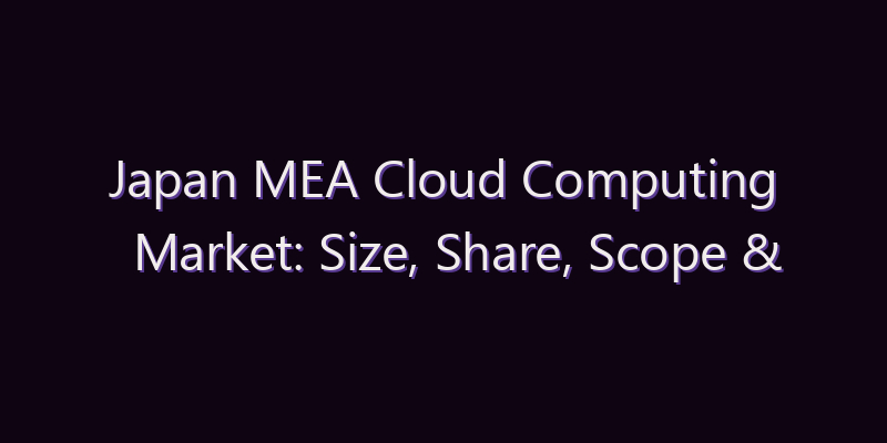 Japan MEA Cloud Computing Market: Size, Share, Scope & Forecast 2026–2034