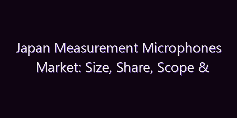 Japan Measurement Microphones Market: Size, Share, Scope & Forecast 2026–2034