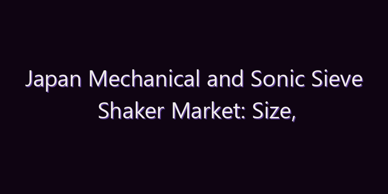 Japan Mechanical and Sonic Sieve Shaker Market: Size, Share, Scope & Forecast 2026–2034