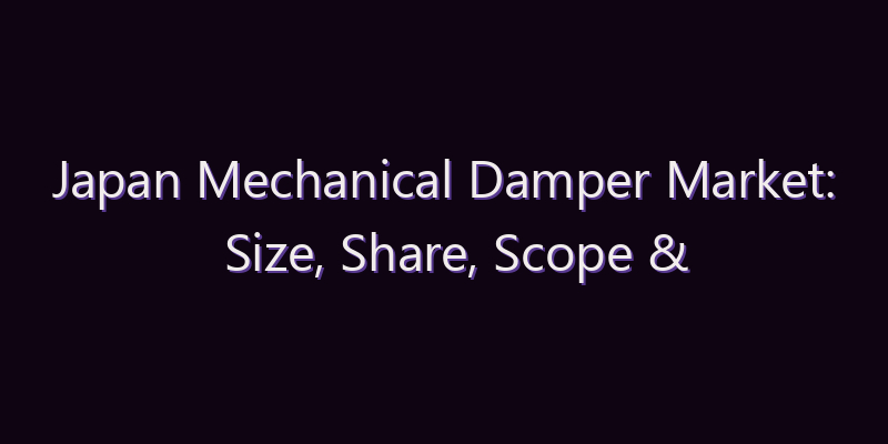 Japan Mechanical Damper Market: Size, Share, Scope & Forecast 2026–2034