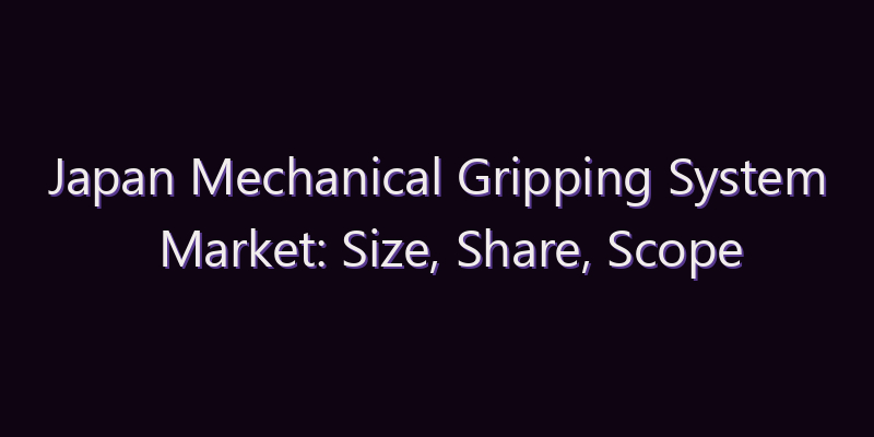 Japan Mechanical Gripping System Market: Size, Share, Scope & Forecast 2026–2034