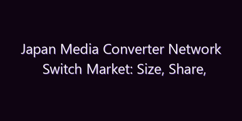 Japan Media Converter Network Switch Market: Size, Share, Scope & Forecast 2026–2034