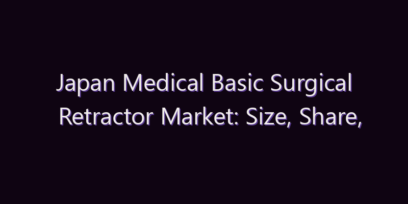 Japan Medical Basic Surgical Retractor Market: Size, Share, Scope & Forecast 2026–2034