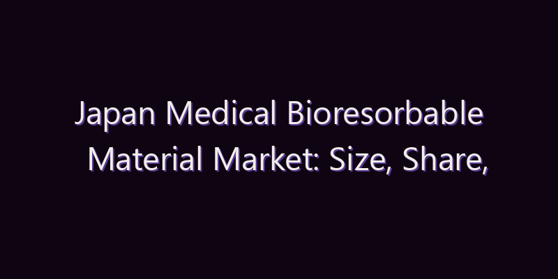 Japan Medical Bioresorbable Material Market: Size, Share, Scope & Forecast 2026–2034