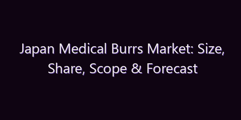 Japan Medical Burrs Market: Size, Share, Scope & Forecast 2026–2034