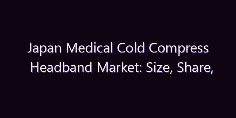 Japan Medical Cold Compress Headband Market: Size, Share, Scope & Forecast 2026–2034