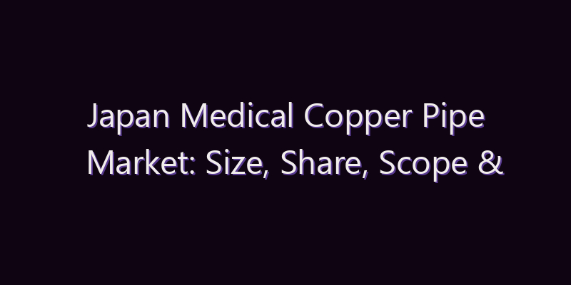 Japan Medical Copper Pipe Market: Size, Share, Scope & Forecast 2026–2034