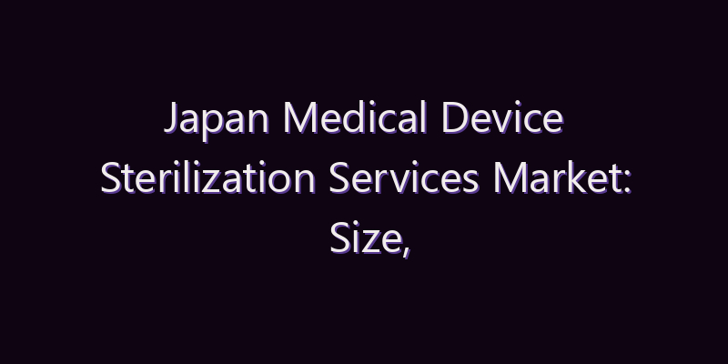 Japan Medical Device Sterilization Services Market: Size, Share, Scope & Forecast 2026–2034
