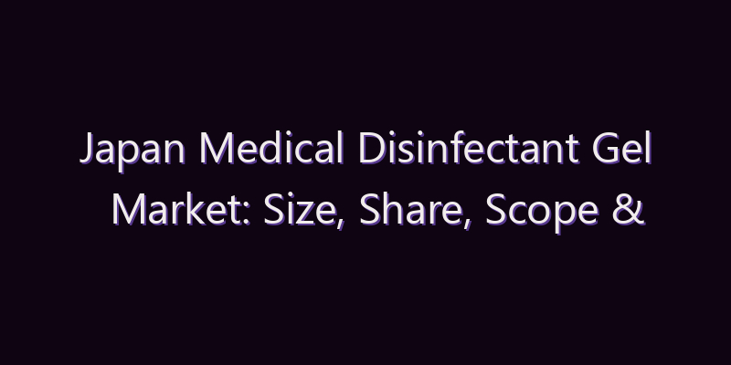 Japan Medical Disinfectant Gel Market: Size, Share, Scope & Forecast 2026–2034