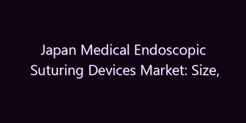 Japan Medical Endoscopic Suturing Devices Market: Size, Share, Scope & Forecast 2026–2034