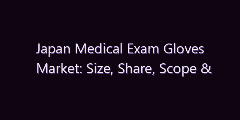 Japan Medical Exam Gloves Market: Size, Share, Scope & Forecast 2026–2034