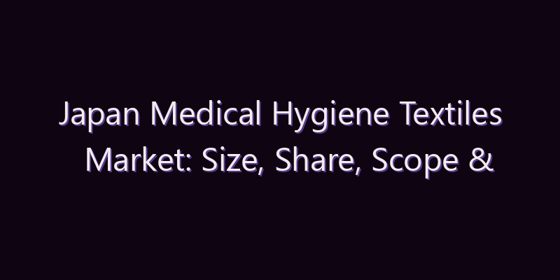 Japan Medical Hygiene Textiles Market: Size, Share, Scope & Forecast 2026–2034