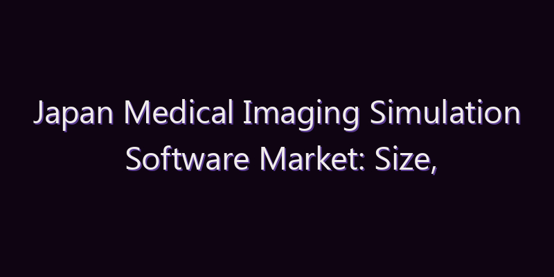 Japan Medical Imaging Simulation Software Market: Size, Share, Scope & Forecast 2026–2034